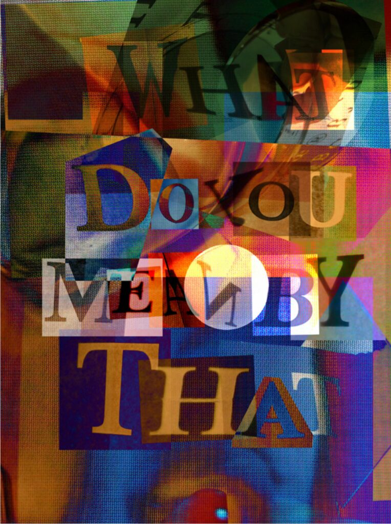 “What do you mean by that” [distorted mirror type]